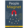 People Magnet: How to Talk Effectively Quiet Your Mind and Become a People Magnet (Build Powerful Relationships and Positively Impact the Lives of Eve