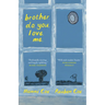 Brother. Do. You. Love. Me.