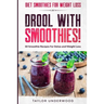 Diet Smoothies For Weight Loss: DROOL WITH SMOOTHIES - 50 Smoothie Recipes For Detox and Weight Loss