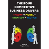 The Four Competitive Business Drivers: Theory + Model + Strategy + Tactics