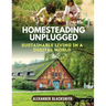 Homesteading Unplugged: An Ultimate Guide for a Sustainable Living in a Digital World