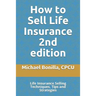 How to Sell Life Insurance 2nd edition: Life Insurance Selling Techniques, Tips and Strategies