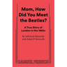 Mom, How Did You Meet the Beatles?