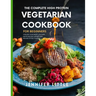 The Complete High-Protein Vegetarian Cookbook for Beginners: Over 150 + Plant Based, Low Carb, Quick and Easy Weight Loss Recipes to Fuel your day