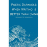 Poetic Darkness: When Writing is Better than Dying