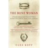 The Bone Woman: The Bone Woman: A Forensic Anthropologist's Search for Truth in the Mass Graves of Rwanda, Bosnia, Croatia, and Kosovo