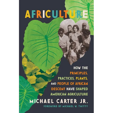 Africulture: How the Principles, Practices, Plants, and People of African Descent Have Shaped American Agriculture