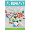 Autophagy: How to Combine Intermittent Fasting and Nobel-Prize Winning Science for Rapid Weight Loss, Reducing Inflammation, and Promoting Long-Term H