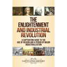The Enlightenment and Industrial Revolution: A Captivating Guide to the Age of Reason and a Period of Major Industrialization