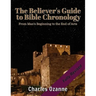 The Believer's Guide to Bible Chronology: From Man's Beginning to the End of Acts