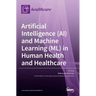 Artificial Intelligence (AI) and Machine Learning (ML) in Human Health and Healthcare