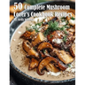 50 Complete Mushroom Lover's Cookbook Recipes