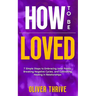 HOW TO BE LOVED; 7 Simple Steps to Embracing Inner Peace, Breaking Negative Cycles, and Cultivating Healing in Relationships