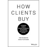 How Clients Buy: A Practical Guide to Business Development for Consulting and Professional Services