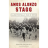 Amos Alonzo Stagg: College Football's Man in Motion