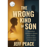 The Wrong Kind of Son: A Memoir of a Narcissistic Father's Abuse, Survival, and Finding Peace After the Storm