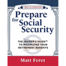 Prepare for Social Security: The Insider's Guide to Maximizing Your Retirement Benefits