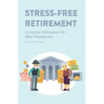 Stress-Free Retirement: Living the Millionaire Life After Retirement