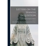 Letters on the Spanish Inquisition: A Rare Work, and the Best Which Ever Appeared on the Subject