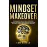 Mindset Makeover: Understand the Neuroscience of Mindset, Improve Self-Image, Master Routines for a Whole New Mind, & Reach your Full Human Potential