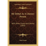 My Debut As A Literary Person: With Other Essays And Stories (1903)