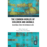 The Common Worlds of Children and Animals: Relational Ethics for Entangled Lives
