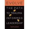 Evolve: The Path to Trauma-Informed Leadership