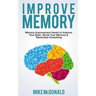Improve Memory: Memory Improvement Hacks to Improve Your Brain, Boost Your Memory & Remember Everything Effortlessly