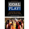 Goal Play!: Leadership Lessons from the Soccer Field
