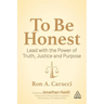 To Be Honest: Lead with the Power of Truth, Justice and Purpose
