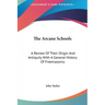 The Arcane Schools: A Review of Their Origin and Antiquity with a General History of Freemasonry