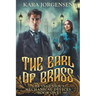 The Earl of Brass: Book One of the Ingenious Mechanical Devices