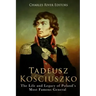Tadeusz Kosciuszko: The Life and Legacy of Poland's Most Famous General