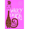 Wacky Chicks: Life Lessons from Fearlessly Inappropriate and Fabulously Eccentric Women