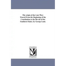 The origin of the Late War: Traced From the Beginning of the Constitution to the Revolt of the Southern States. by George Lunt.