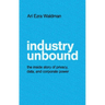 Industry Unbound: The Inside Story of Privacy, Data, and Corporate Power