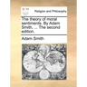 The Theory of Moral Sentiments. by Adam Smith, ... the Second Edition.