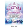 Crystals and Crystal Grids: Tapping into the Power of Healing Stones, and Sacred Geometry for Protection, Spirit Communication, Love, and More