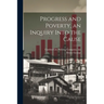 Progress and Poverty, an Inquiry Into the Cause