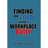 Finding the Good in the Workplace Bully
