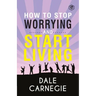 How To Stop Worrying & Start Living