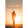 Healed from Schizophrenia: A Biography of the Epic Account of Jill's Journey