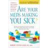 Are Your Meds Making You Sick?: A Pharmacist's Guide to Avoiding Dangerous Drug Interactions, Reactions, and Side-Effects
