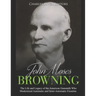 John Moses Browning: The Life and Legacy of the American Gunsmith Who Modernized Automatic and Semi-Automatic Firearms