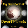 My First Book of Dwarf Planets: A Kid's Guide to the Solar System's Small Planets