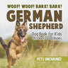 Woof! Woof! Bark! Bark! German Shepherd Dog Book for Kids Children's Dog Books