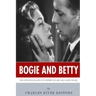 Bogie and Betty: The Lives and Legacies of Humphrey Bogart and Lauren Bacall