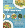 The Complete LOW-FODMAP Diet Cookbook for Beginners: Easy and Healthy Low-FODMAP Recipes to Soothe Your Gut Relive the Symptoms of IBS and Other Diges