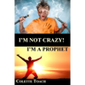 I'm Not Crazy - I'm a Prophet