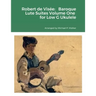 Robert de Visée: Baroque Lute Suites Volume One for Low G Ukulele